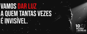 10 Milhões de Estrelas - Vamos dar luz a quem tantas vezes é invisível